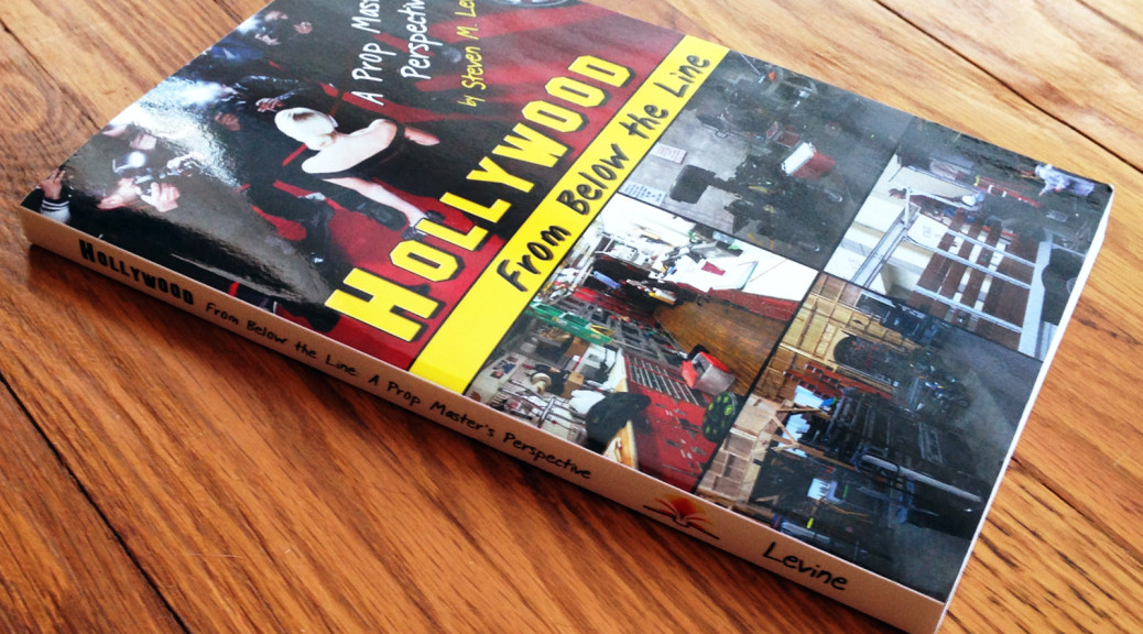 Hollywood Below the Line: A Prop Master's Perspective by Steven M. Levine